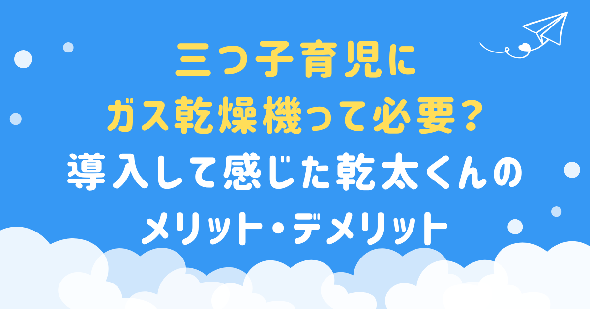 三つ子育児にガス乾燥機って必要？導入して感じた乾太くんのメリット・デメリット